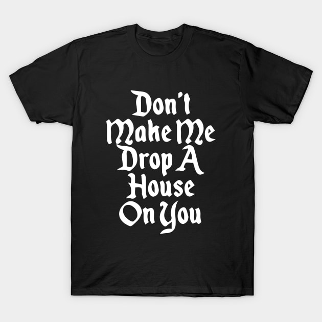 Don't Make Me Drop a House on you| Trick or treat | Halloween gift | Spooky season gifts | Halloween Decor gifts | Funny Halloween Trick or treat | Alien Lovers Halloween | Halloween monsters | Spooky season T-Shirt by johnii1422